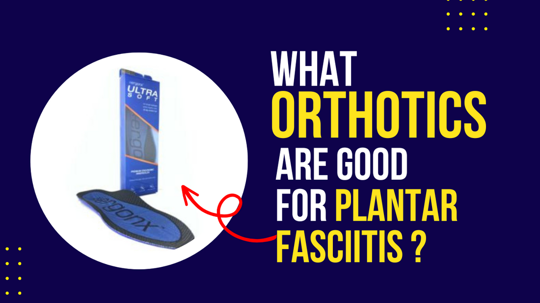 What Orthotics Are Good for Plantar Fasciitis?